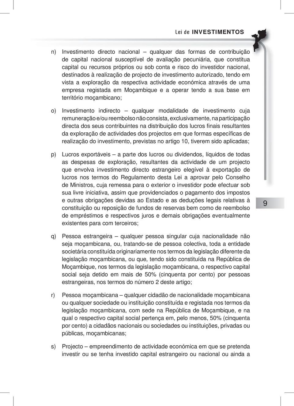 em Moçambique e a operar tendo a sua base em território moçambicano; o) Investimento indirecto qualquer modalidade de investimento cuja remuneração e/ou reembolso não consista, exclusivamente, na