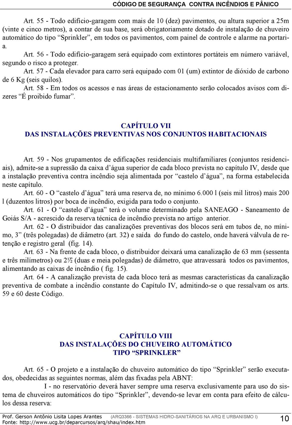 56 - Todo edifício-garagem será equipado com extintores portáteis em número variável, segundo o risco a proteger. Art.