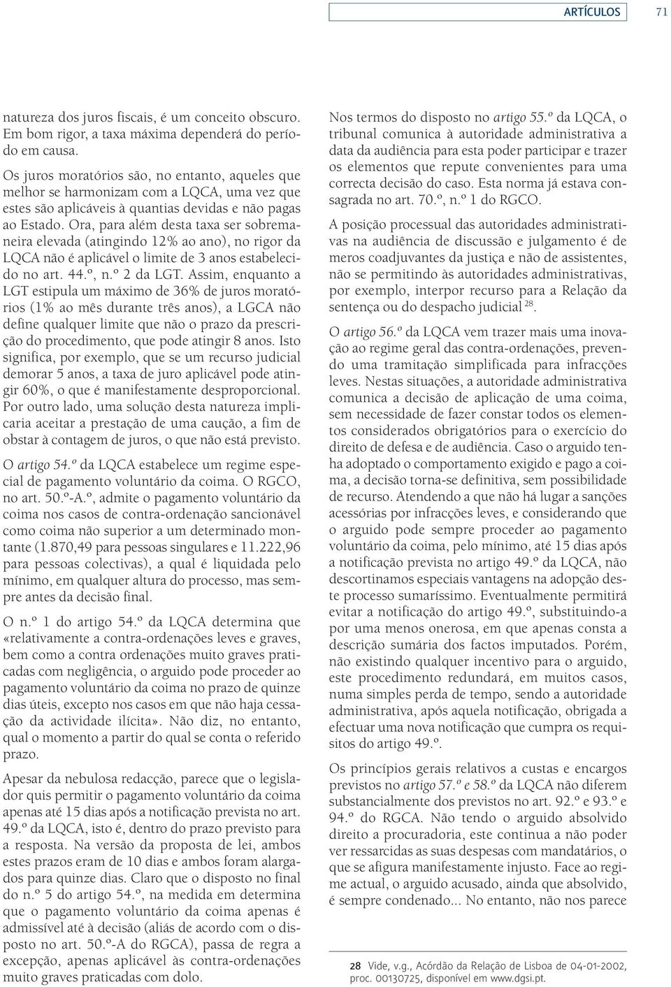 Ora, para além desta taxa ser sobremaneira elevada (atingindo 12% ao ano), no rigor da LQCA não é aplicável o limite de 3 anos estabelecido no art. 44.º, n.º 2 da LGT.