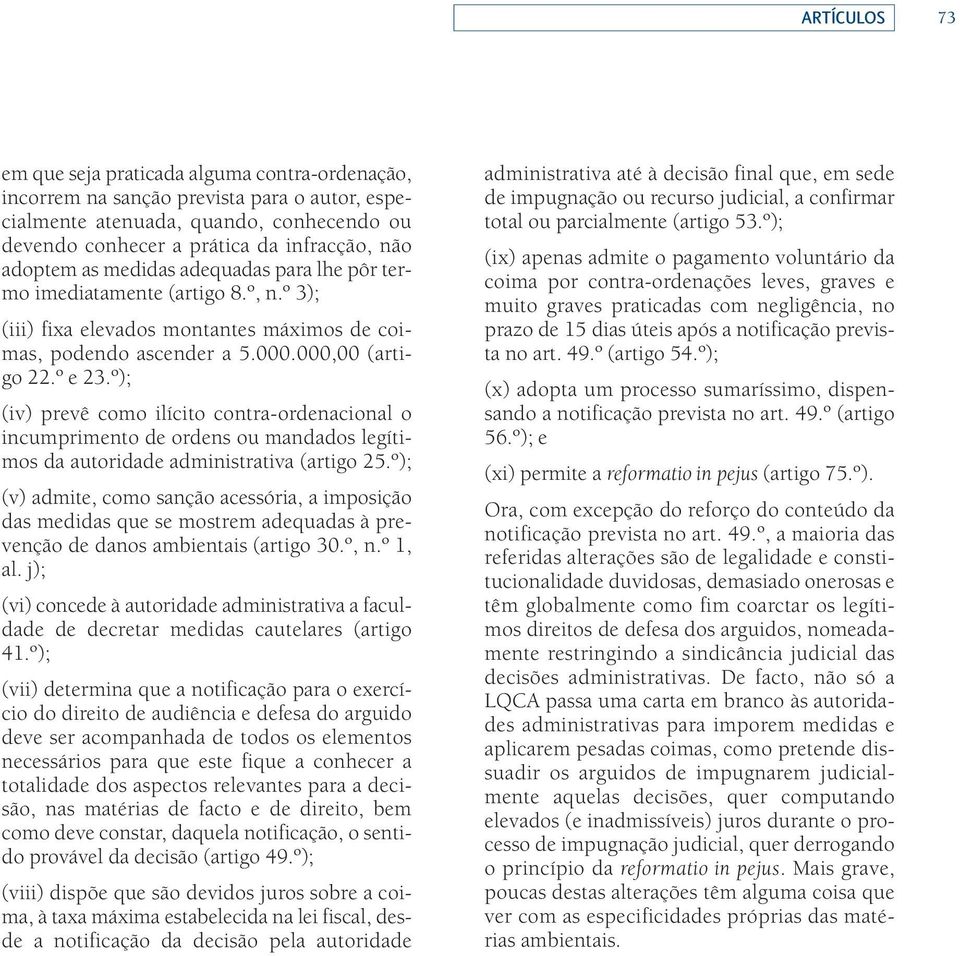 º); (iv) prevê como ilícito contra-ordenacional o incumprimento de ordens ou mandados legítimos da autoridade administrativa (artigo 25.