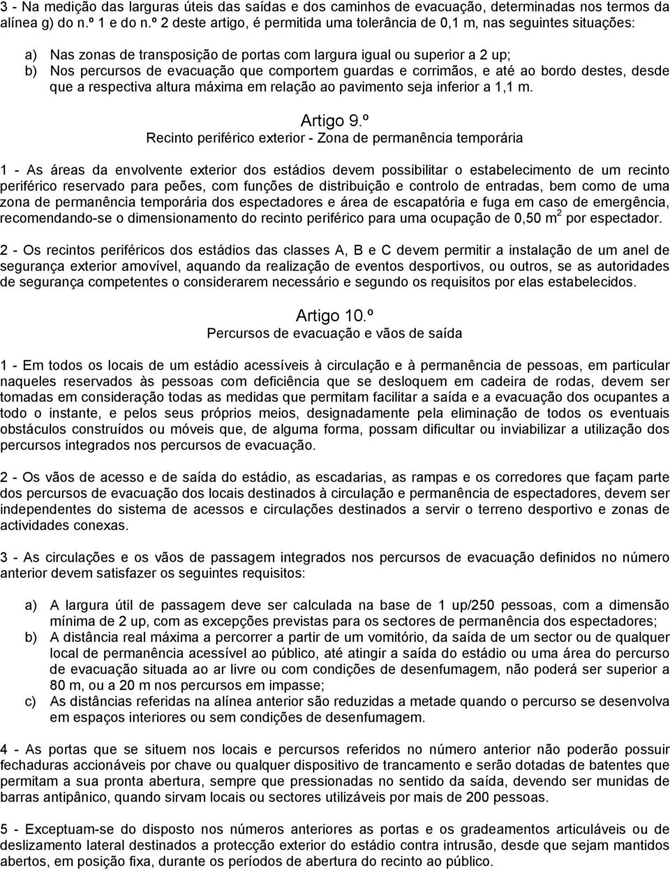 comportem guardas e corrimãos, e até ao bordo destes, desde que a respectiva altura máxima em relação ao pavimento seja inferior a 1,1 m. Artigo 9.