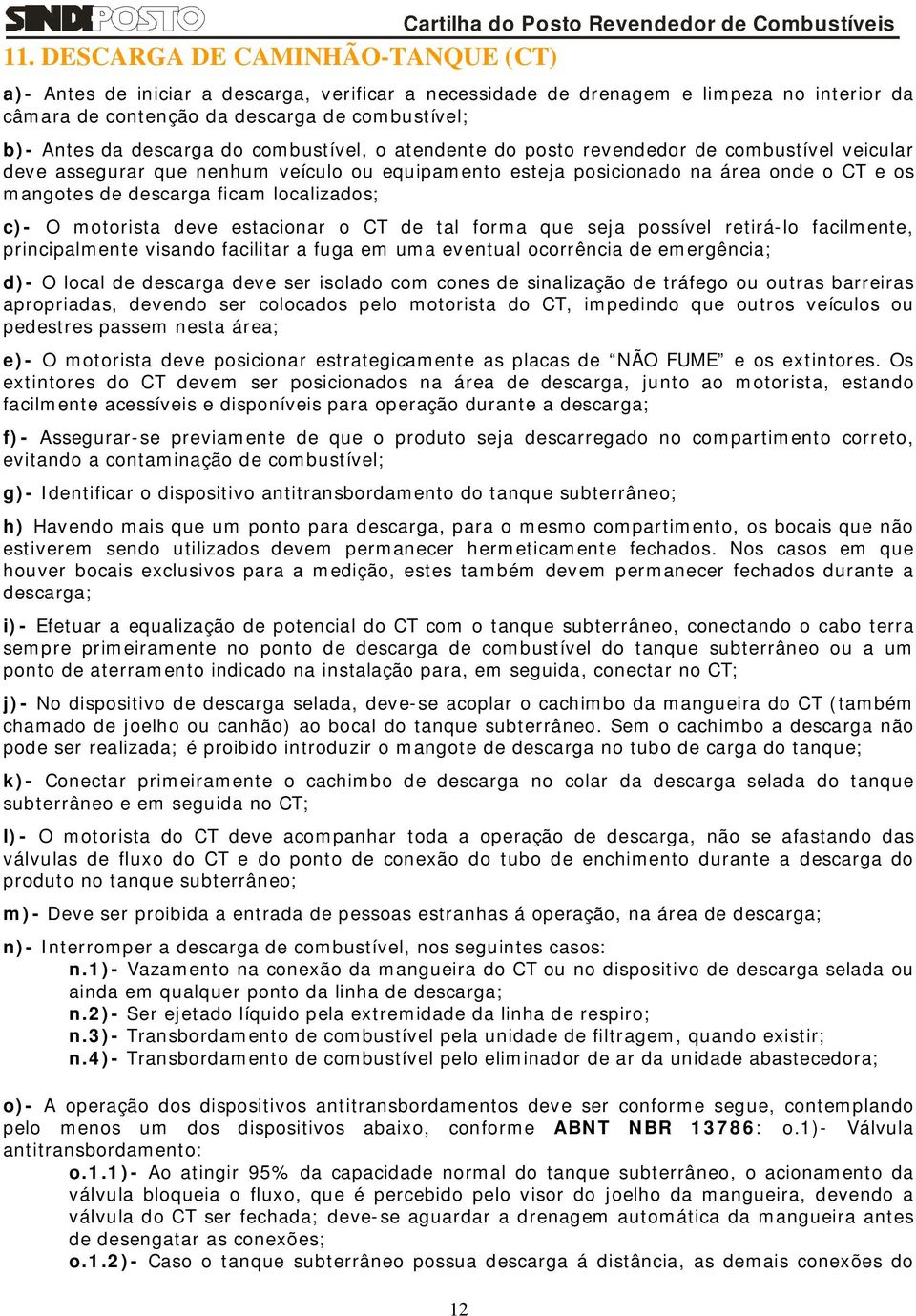 o CT e os mangotes de descarga ficam localizados; c)- O motorista deve estacionar o CT de tal forma que seja possível retirá-lo facilmente, principalmente visando facilitar a fuga em uma eventual