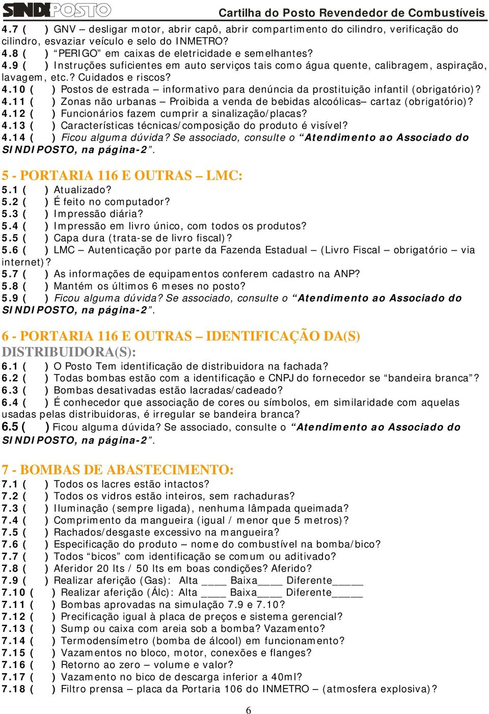 4.11 ( ) Zonas não urbanas Proibida a venda de bebidas alcoólicas cartaz (obrigatório)? 4.12 ( ) Funcionários fazem cumprir a sinalização/placas? 4.13 ( ) Características técnicas/composição do produto é visível?