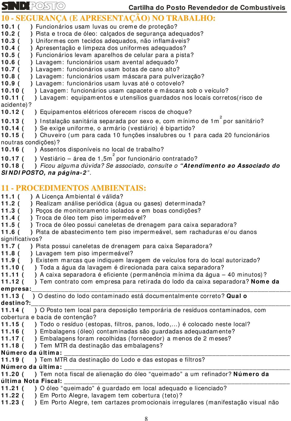 10.8 ( ) Lavagem: funcionários usam máscara para pulverização? 10.9 ( ) Lavagem: funcionários usam luvas até o cotovelo? 10.10 ( ) Lavagem: funcionários usam capacete e máscara sob o veículo? 10.11 ( ) Lavagem: equipamentos e utensílios guardados nos locais corretos(risco de acidente)?