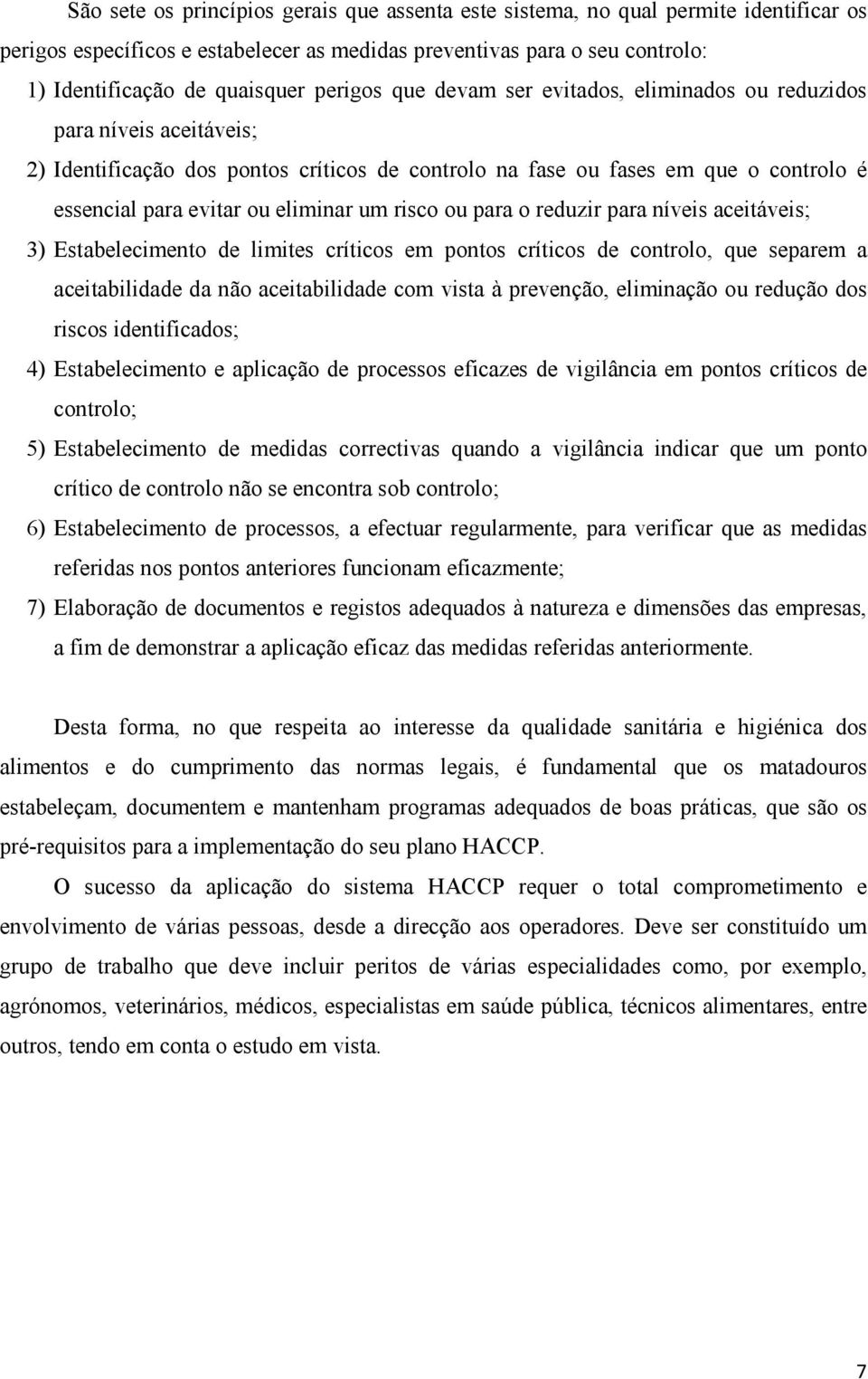 um risco ou para o reduzir para níveis aceitáveis; 3) Estabelecimento de limites críticos em pontos críticos de controlo, que separem a aceitabilidade da não aceitabilidade com vista à prevenção,