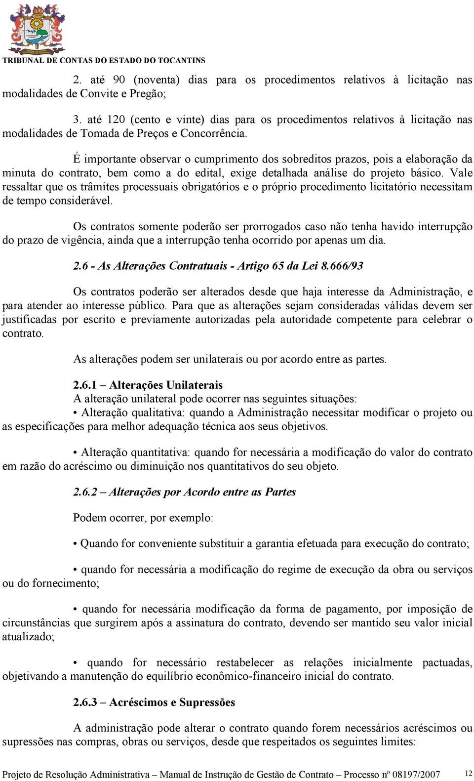 É importante observar o cumprimento dos sobreditos prazos, pois a elaboração da minuta do contrato, bem como a do edital, exige detalhada análise do projeto básico.