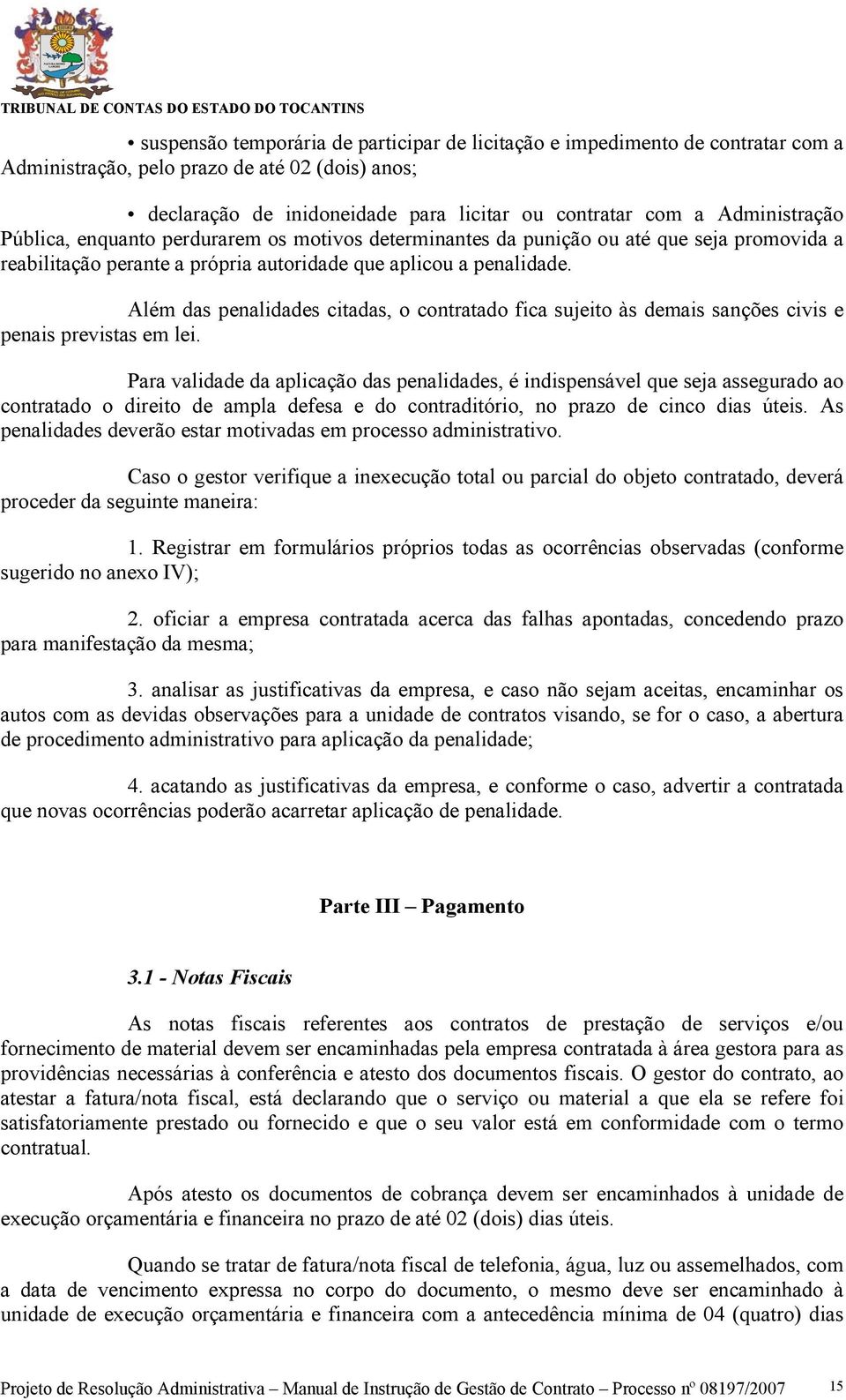 Além das penalidades citadas, o contratado fica sujeito às demais sanções civis e penais previstas em lei.