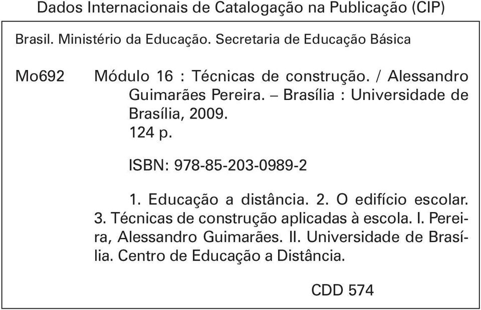 Brasília : Universidade de Brasília, 2009. 124 p. ISBN: 978-85-203-0989-2 1. Educação a distância. 2. O edifício escolar.