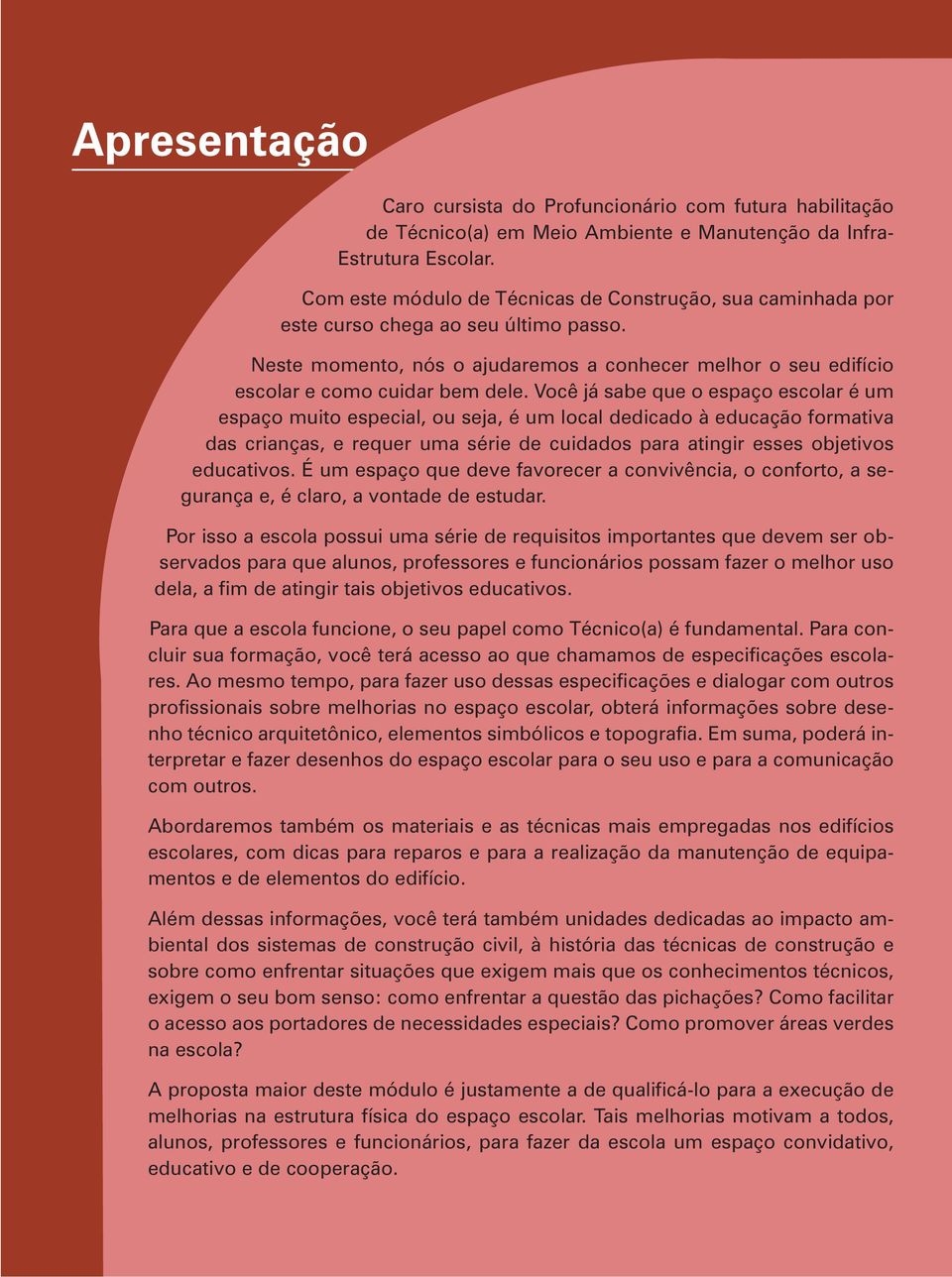 Você já sabe que o espaço escolar é um espaço muito especial, ou seja, é um local dedicado à educação formativa das crianças, e requer uma série de cuidados para atingir esses objetivos educativos.