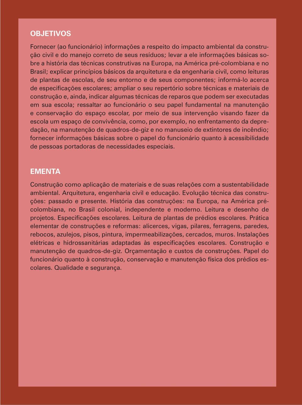 componentes; informá-lo acerca de especificações escolares; ampliar o seu repertório sobre técnicas e materiais de construção e, ainda, indicar algumas técnicas de reparos que podem ser executadas em