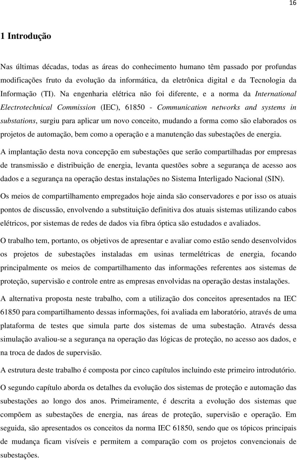 conceito, mudando a forma como são elaborados os projetos de automação, bem como a operação e a manutenção das subestações de energia.