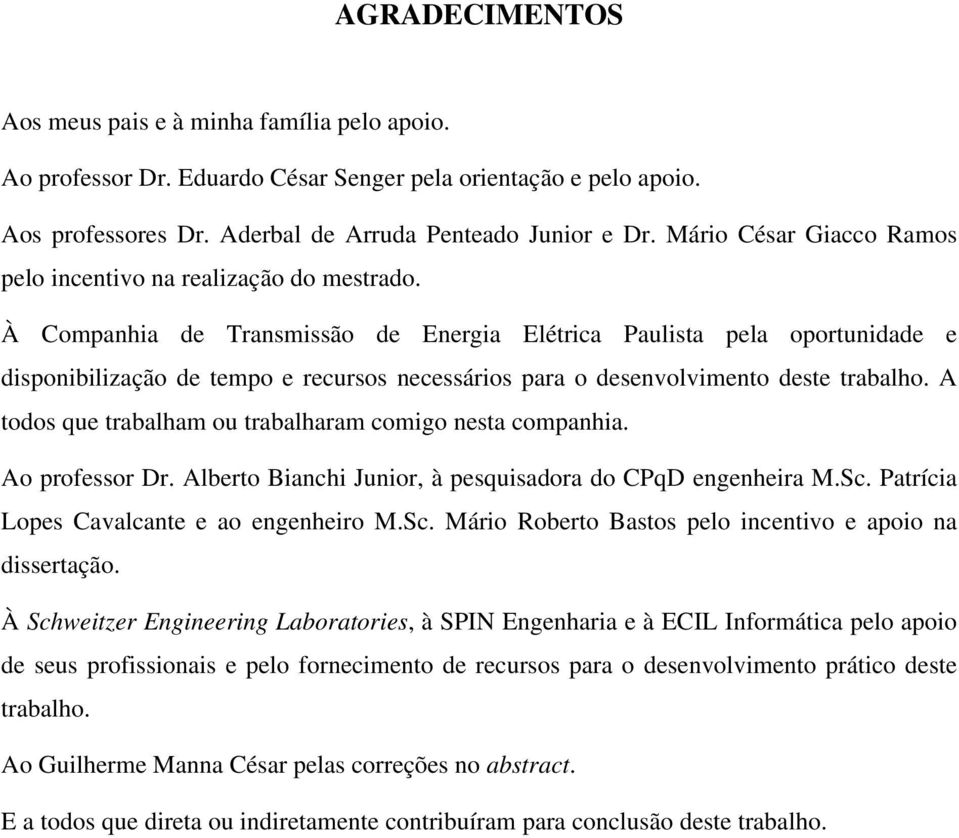 À Companhia de Transmissão de Energia Elétrica Paulista pela oportunidade e disponibilização de tempo e recursos necessários para o desenvolvimento deste trabalho.