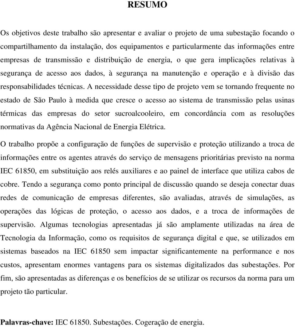 A necessidade desse tipo de projeto vem se tornando frequente no estado de São Paulo à medida que cresce o acesso ao sistema de transmissão pelas usinas térmicas das empresas do setor