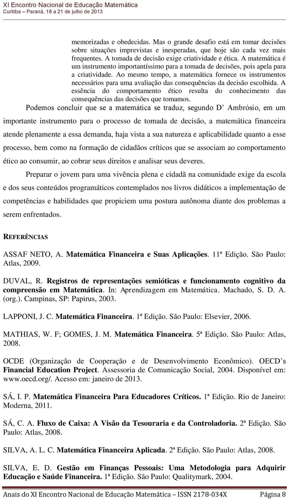 Ao mesmo tempo, a matemática fornece os instrumentos necessários para uma avaliação das consequências da decisão escolhida.