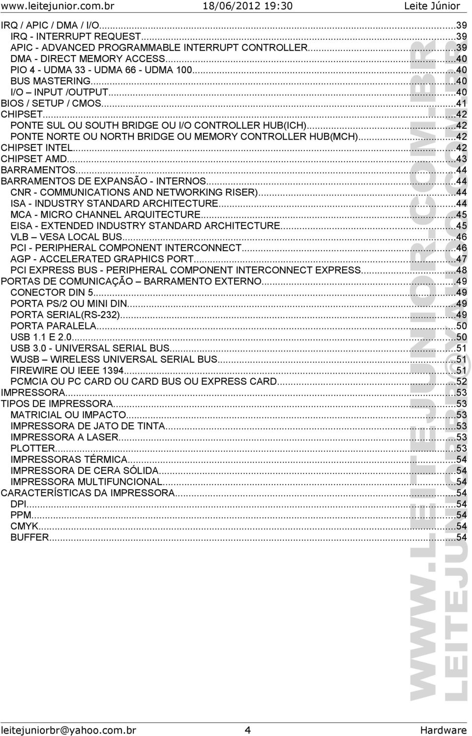 ..42 CHIPSET AMD...43 BARRAMENTOS...44 BARRAMENTOS DE EXPANSÃO - INTERNOS...44 CNR - COMMUNICATIONS AND NETWORKING RISER)...44 ISA - INDUSTRY STANDARD ARCHITECTURE...44 MCA - MICRO CHANNEL ARQUITECTURE.