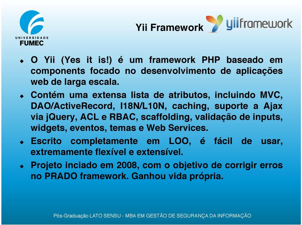 Contém uma extensa lista de atributos, incluindo MVC, DAO/ActiveRecord, I18N/L10N, caching, suporte a Ajax via jquery, ACL e