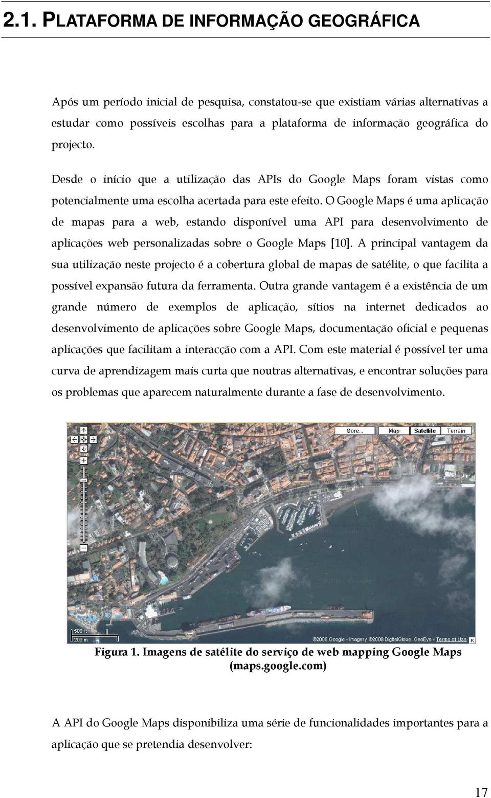 O Google Maps é uma aplicação de mapas para a web, estando disponível uma API para desenvolvimento de aplicações web personalizadas sobre o Google Maps [10].