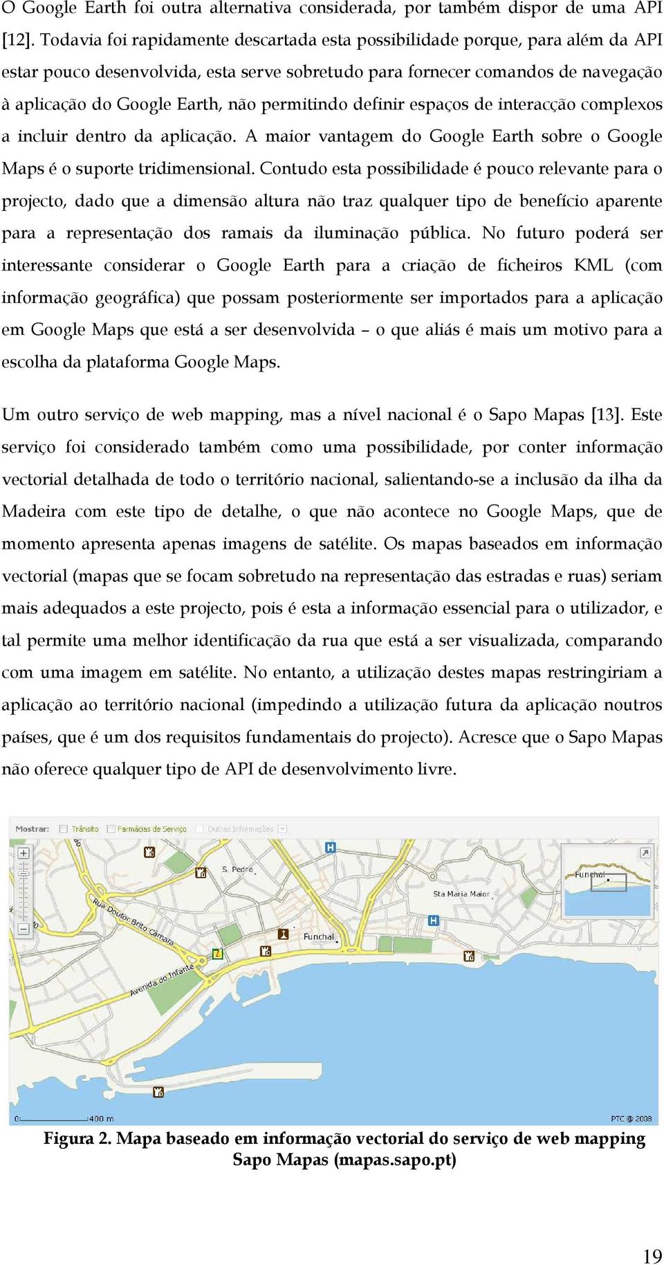 permitindo definir espaços de interacção complexos a incluir dentro da aplicação. A maior vantagem do Google Earth sobre o Google Maps é o suporte tridimensional.