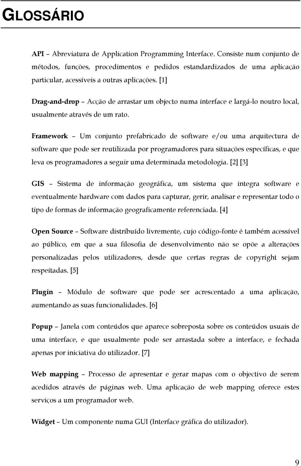 [1] Drag-and-drop Acção de arrastar um objecto numa interface e largá-lo noutro local, usualmente através de um rato.