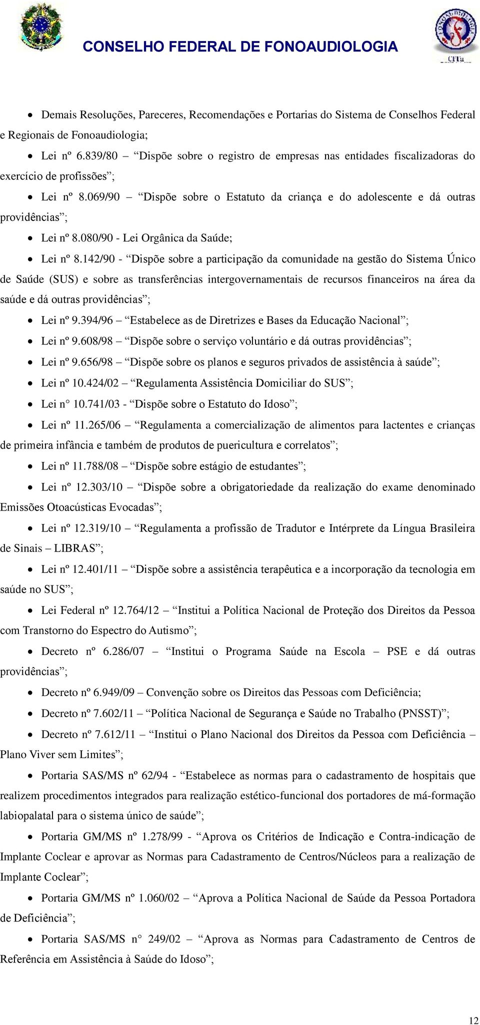 069/90 Dispõe sobre o Estatuto da criança e do adolescente e dá outras providências ; Lei nº 8.080/90 - Lei Orgânica da Saúde; Lei nº 8.