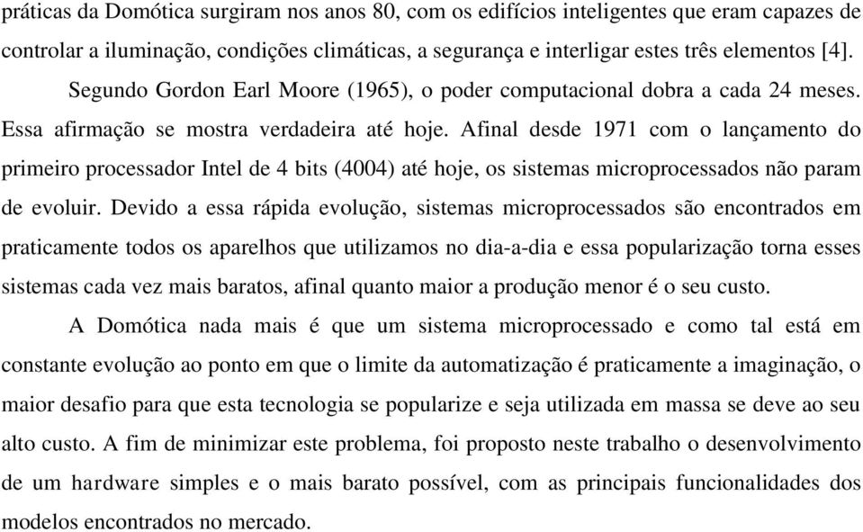 Afinal desde 1971 com o lançamento do primeiro processador Intel de 4 bits (4004) até hoje, os sistemas microprocessados não param de evoluir.