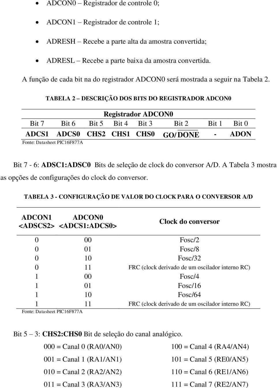 TABELA 2 DESCRIÇÃO DOS BITS DO REGISTRADOR ADCON0 Registrador ADCON0 Bit 7 Bit 6 Bit 5 Bit 4 Bit 3 Bit 2 Bit 1 Bit 0 ADCS1 ADCS0 CHS2 CHS1 CHS0 GO/ DONE - ADON Fonte: Datasheet PIC16F877A Bit 7-6: