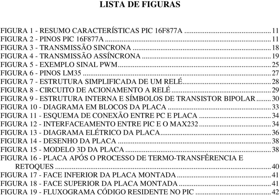 .. 29 FIGURA 9 - ESTRUTURA INTERNA E SÍMBOLOS DE TRANSISTOR BIPOLAR... 30 FIGURA 10 - DIAGRAMA EM BLOCOS DA PLACA... 33 FIGURA 11 - ESQUEMA DE CONEXÃO ENTRE PC E PLACA.