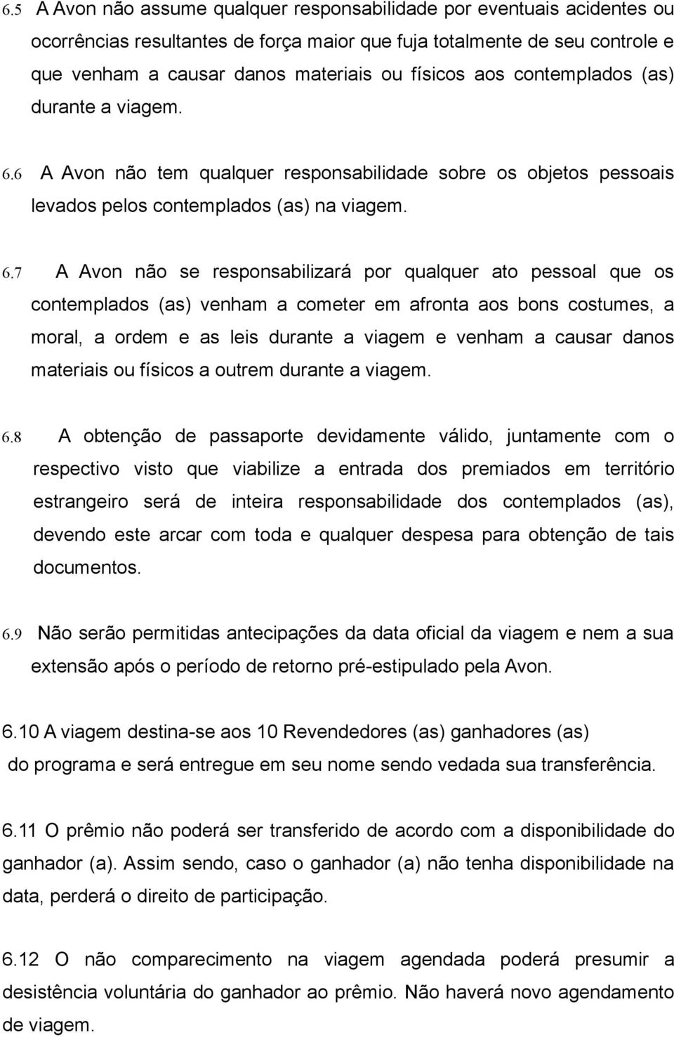 6 A Avon não tem qualquer responsabilidade sobre os objetos pessoais levados pelos contemplados (as) na viagem. 6.