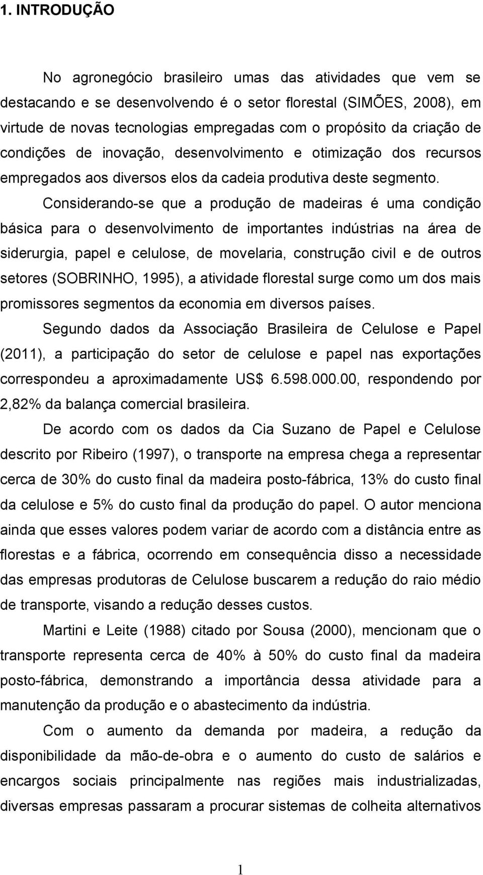 Considerando-se que a produção de madeiras é uma condição básica para o desenvolvimento de importantes indústrias na área de siderurgia, papel e celulose, de movelaria, construção civil e de outros