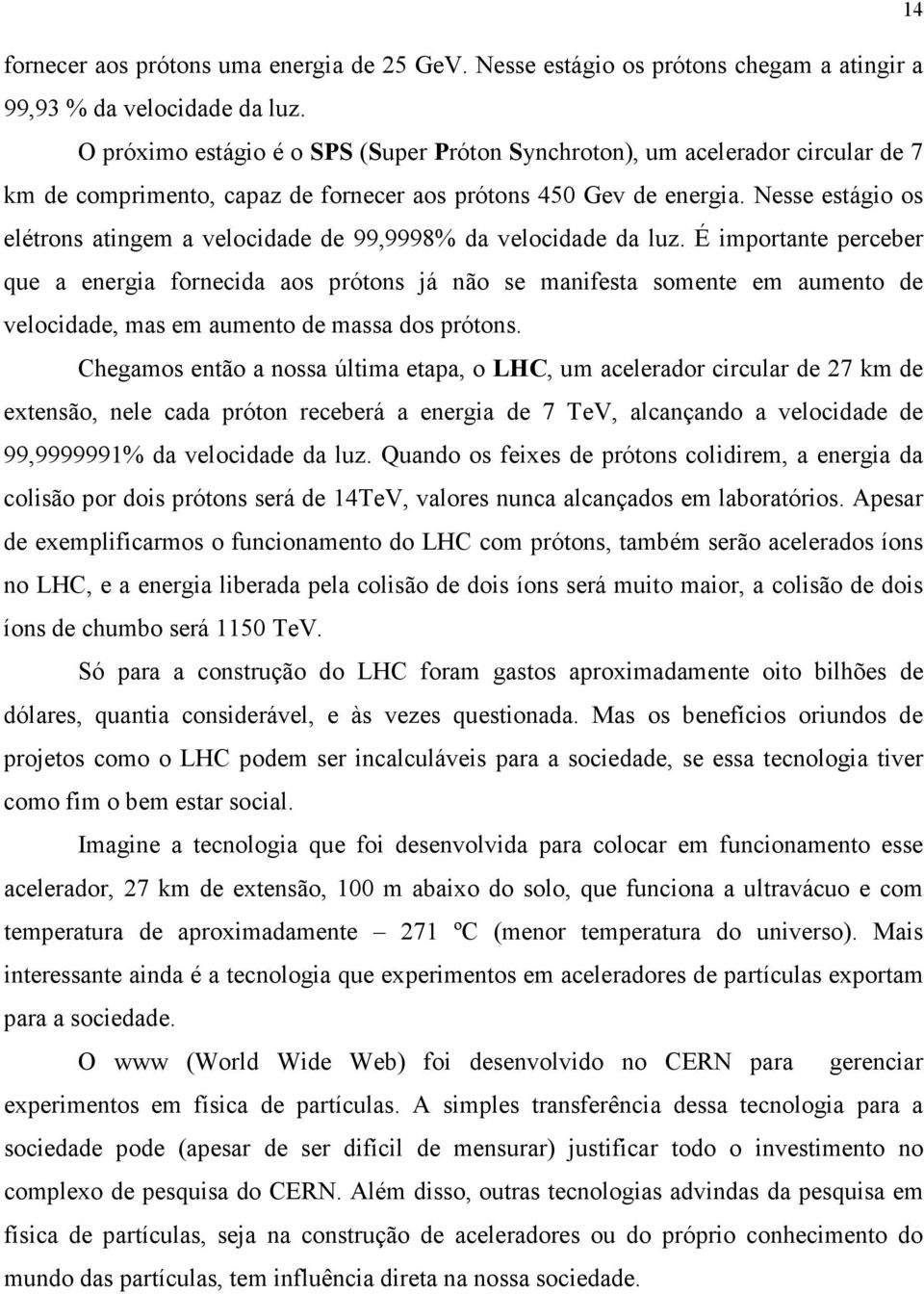 Nesse estágio os elétrons atingem a velocidade de 99,9998% da velocidade da luz.