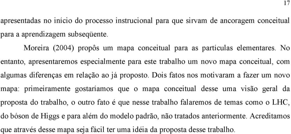 No entanto, apresentaremos especialmente para este trabalho um novo mapa conceitual, com algumas diferenças em relação ao já proposto.