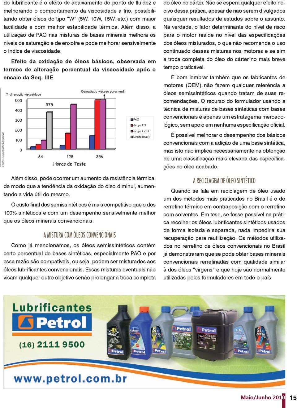 Além disso, a utilização de PAO nas misturas de bases minerais melhora os níveis de saturação e de enxofre e pode melhorar sensivelmente o índice de viscosidade.