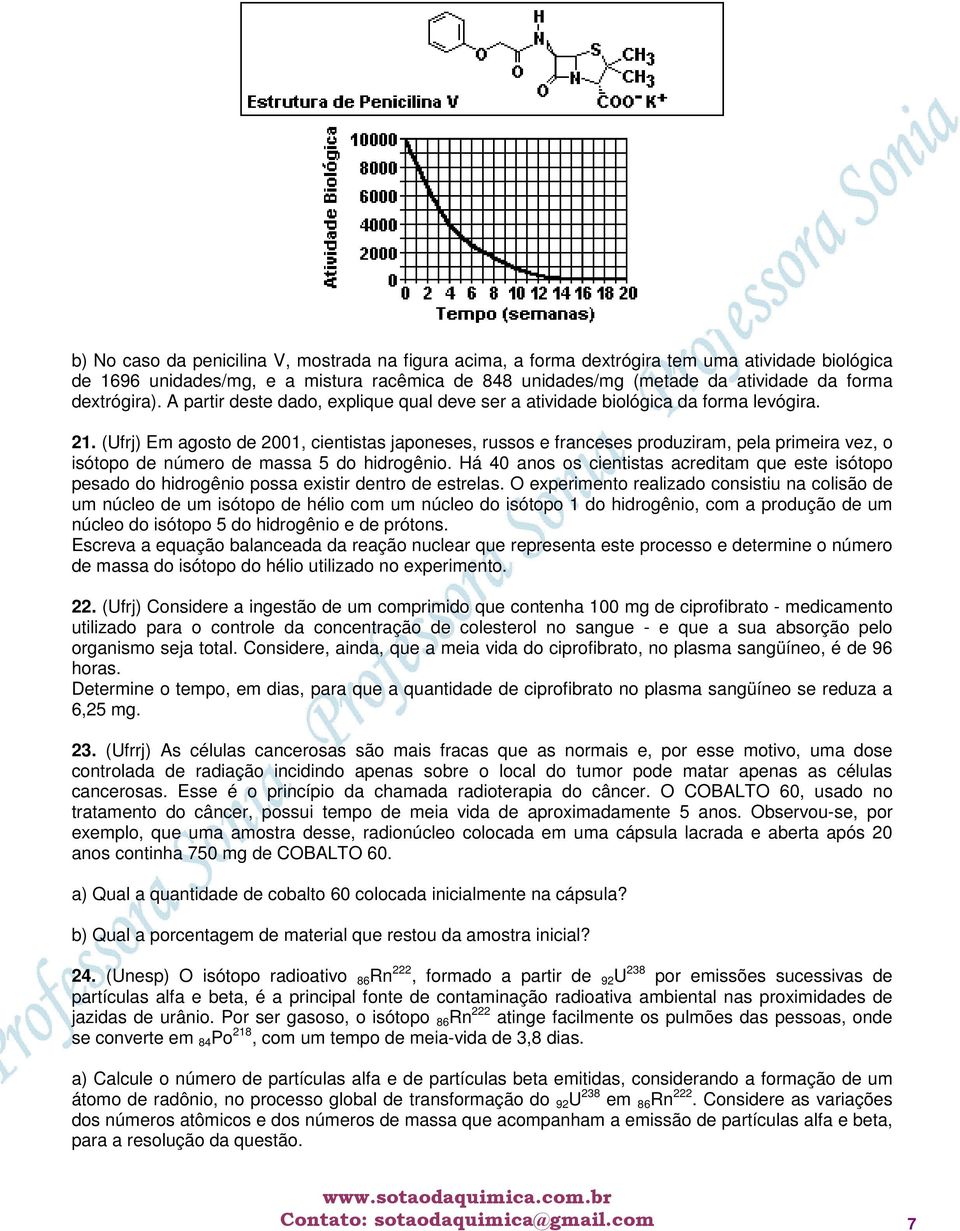 (Ufrj) Em agosto de 2001, cientistas japoneses, russos e franceses produziram, pela primeira vez, o isótopo de número de massa 5 do hidrogênio.