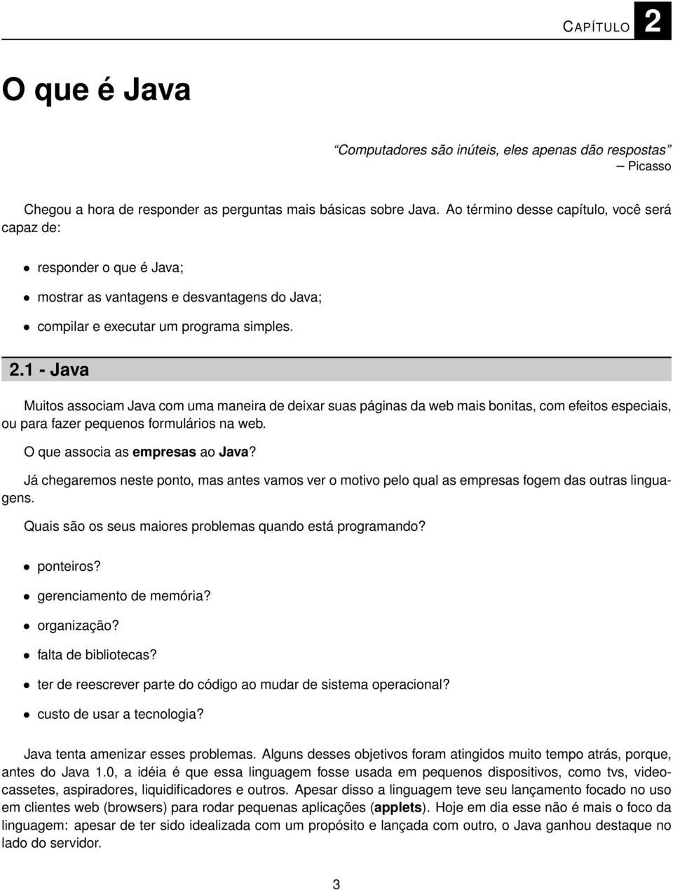 1 - Java Muitos associam Java com uma maneira de deixar suas páginas da web mais bonitas, com efeitos especiais, ou para fazer pequenos formulários na web. O que associa as empresas ao Java?