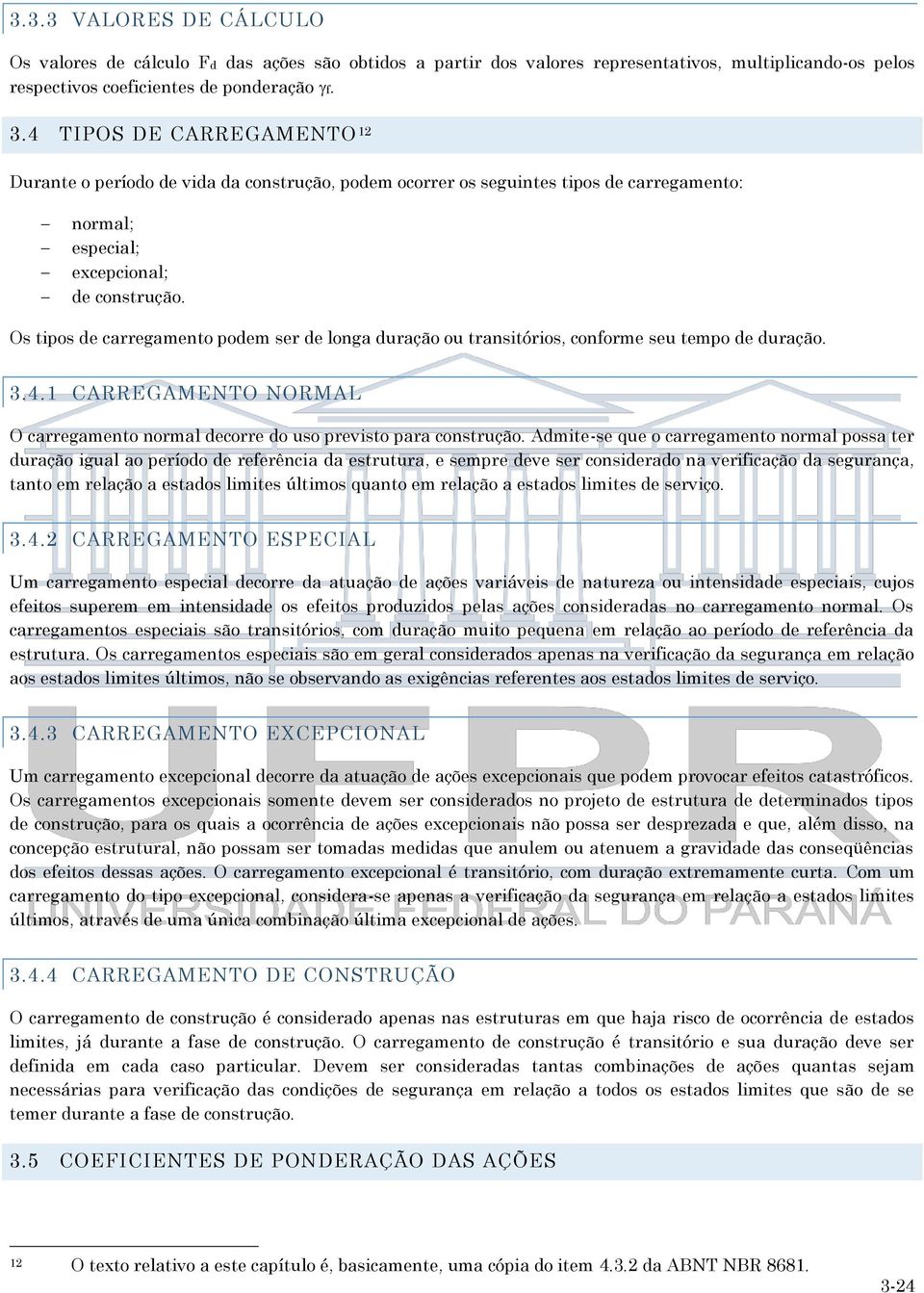 Os tipos de carregamento podem ser de longa duração ou transitórios, conforme seu tempo de duração. 3.4.1 CARREGAMENTO NORMAL O carregamento normal decorre do uso previsto para construção.