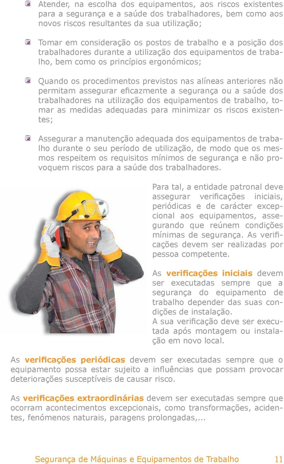 assegurar eficazmente a segurança ou a saúde dos trabalhadores na utilização dos equipamentos de trabalho, tomar as medidas adequadas para minimizar os riscos existentes; assegurar a manutenção