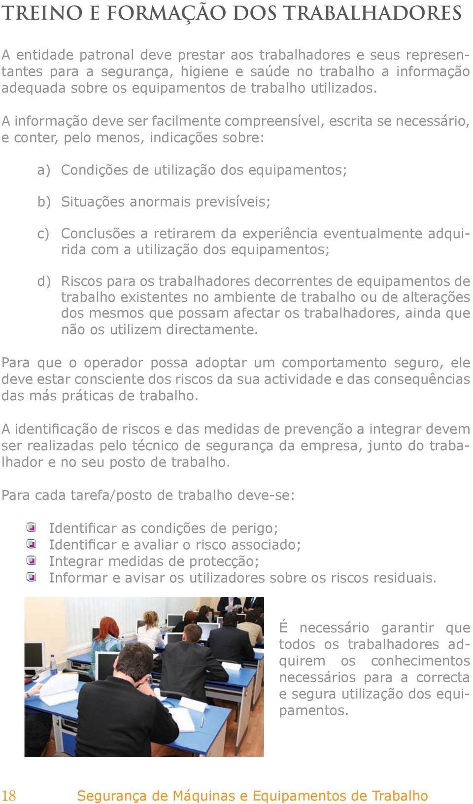 A informação deve ser facilmente compreensível, escrita se necessário, e conter, pelo menos, indicações sobre: a) Condições de utilização dos equipamentos; b) Situações anormais previsíveis; c)