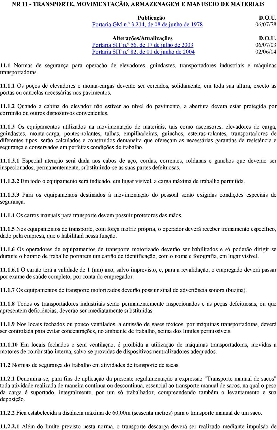 1 Normas de segurança para operação de elevadores, guindastes, transportadores industriais e máquinas transportadoras. 11.1.1 Os poços de elevadores e monta-cargas deverão ser cercados, solidamente, em toda sua altura, exceto as portas ou cancelas necessárias nos pavimentos.