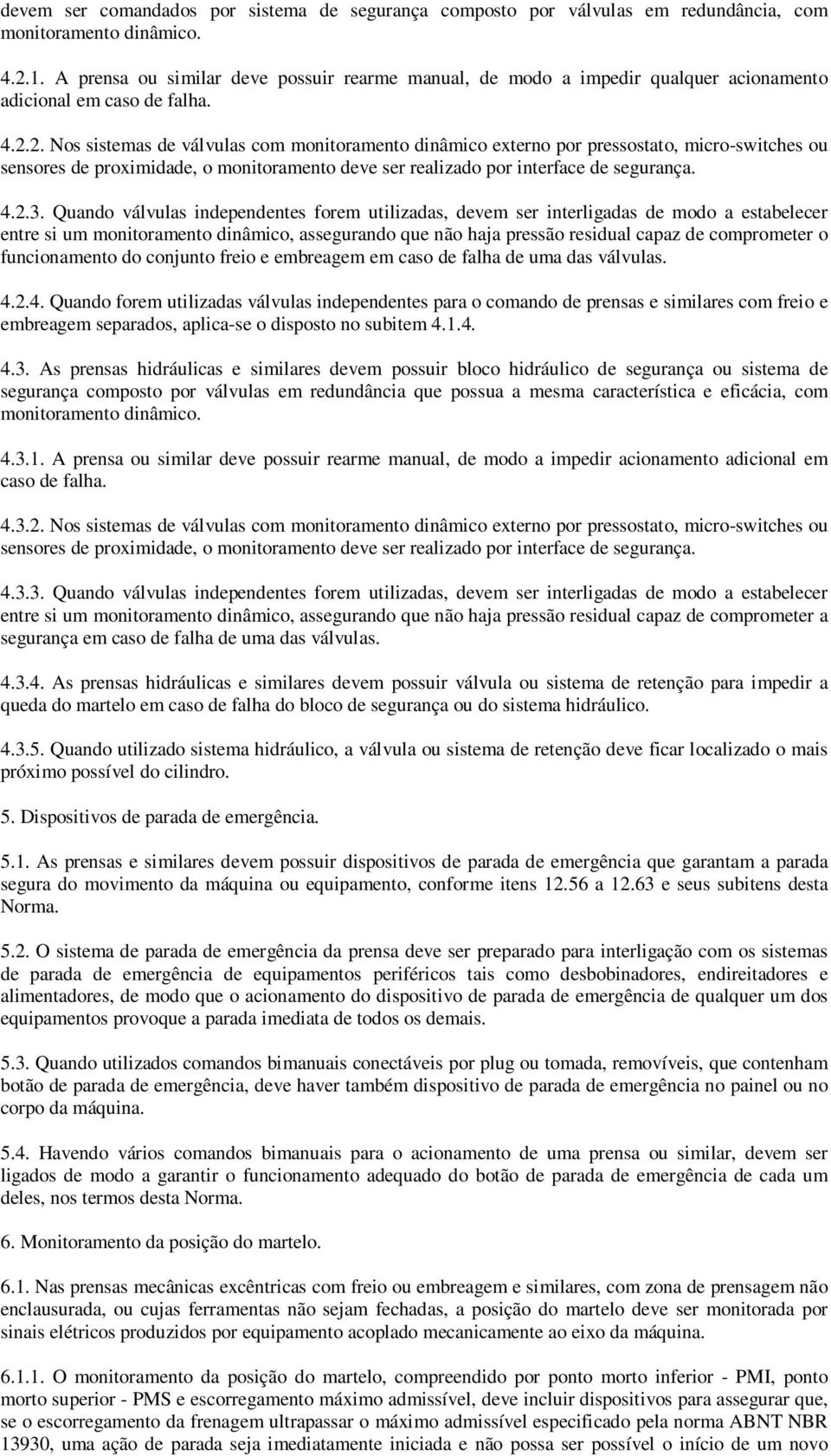 2. Nos sistemas de válvulas com monitoramento dinâmico externo por pressostato, micro-switches ou sensores de proximidade, o monitoramento deve ser realizado por interface de segurança. 4.2.3.