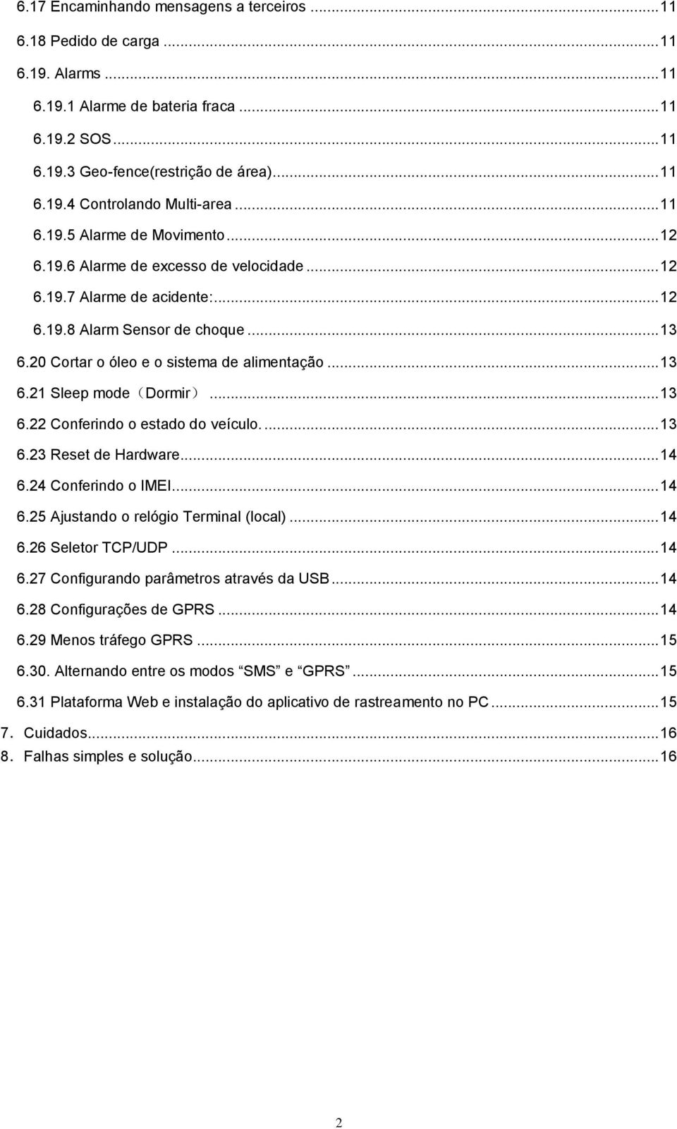 .. 13 6.21 Sleep mode(dormir)... 13 6.22 Conferindo o estado do veículo.... 13 6.23 Reset de Hardware... 14 6.24 Conferindo o IMEI... 14 6.25 Ajustando o relógio Terminal (local)... 14 6.26 Seletor TCP/UDP.