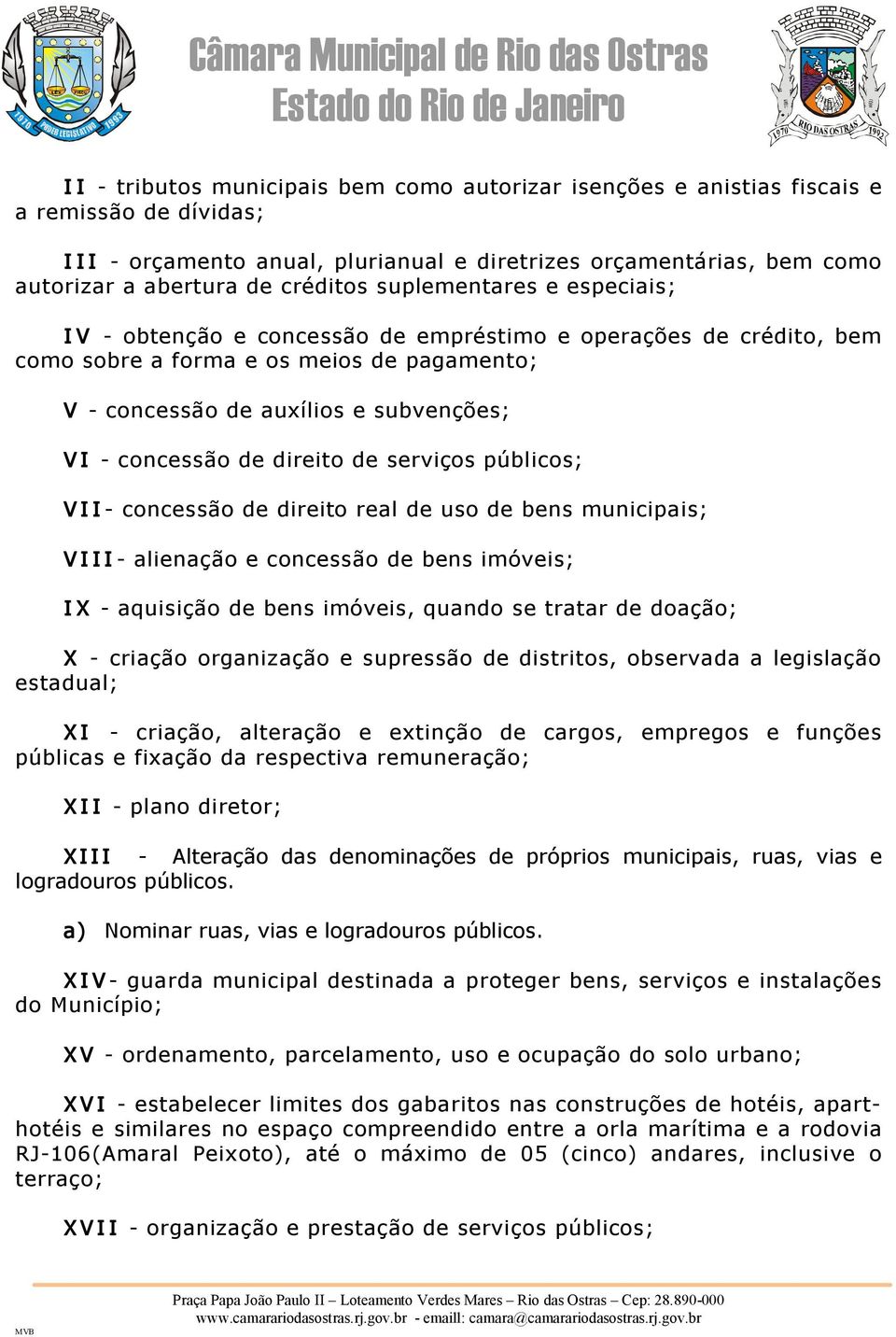 de serviços públicos; VI I concessão de direito real de uso de bens municipais; VI I I alienação e concessão de bens imóveis; I X aquisição de bens imóveis, quando se tratar de doação; X criação