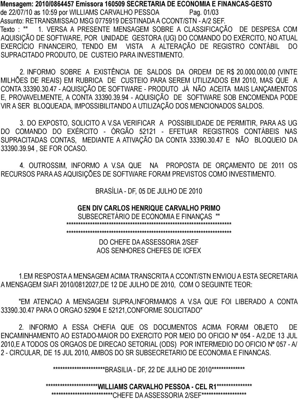 VERSA A PRESENTE MENSAGEM SOBRE A CLASSIFICAÇÃO DE DESPESA COM AQUISIÇÃO DE SOFTWARE, POR UNIDADE GESTORA (UG) DO COMANDO DO EXÉRCITO, NO ATUAL EXERCÍCIO FINANCEIRO, TENDO EM VISTA A ALTERAÇÃO DE