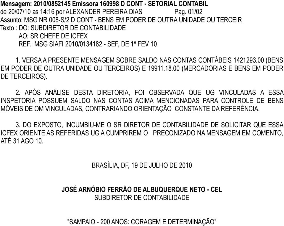 VERSA A PRESENTE MENSAGEM SOBRE SALDO NAS CONTAS CONTÁBEIS 1421293.00 (BENS EM PODER DE OUTRA UNIDADE OU TERCEIROS) E 19911.18.00 (MERCADORIAS E BENS EM PODER DE TERCEIROS). 2.