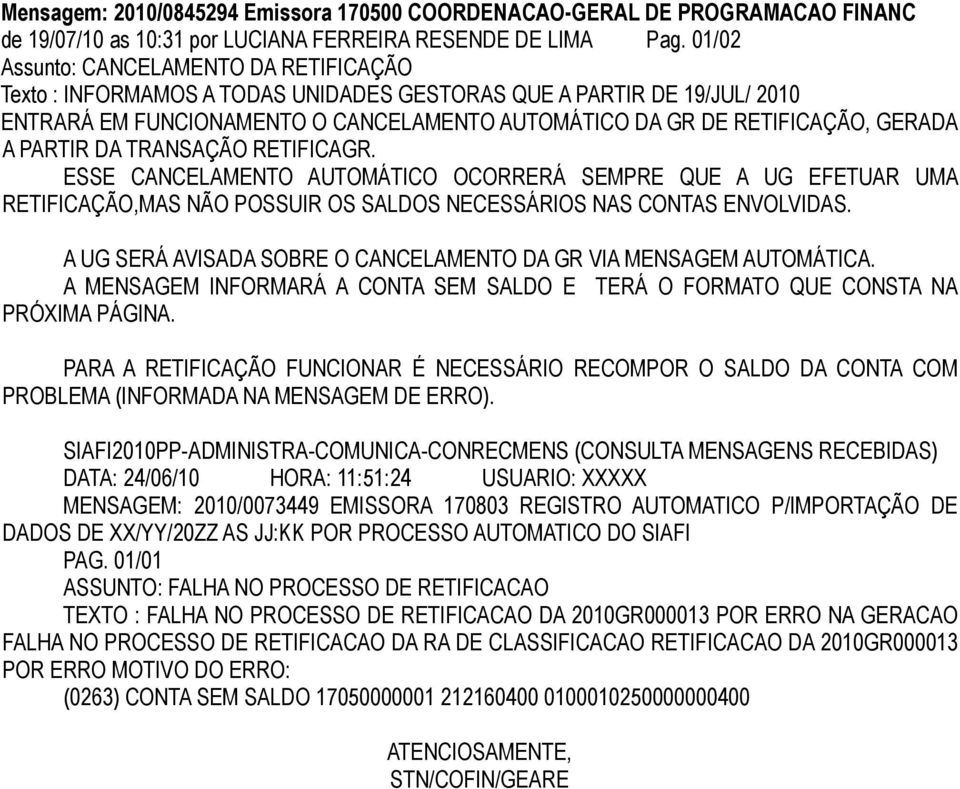 PARTIR DA TRANSAÇÃO RETIFICAGR. ESSE CANCELAMENTO AUTOMÁTICO OCORRERÁ SEMPRE QUE A UG EFETUAR UMA RETIFICAÇÃO,MAS NÃO POSSUIR OS SALDOS NECESSÁRIOS NAS CONTAS ENVOLVIDAS.