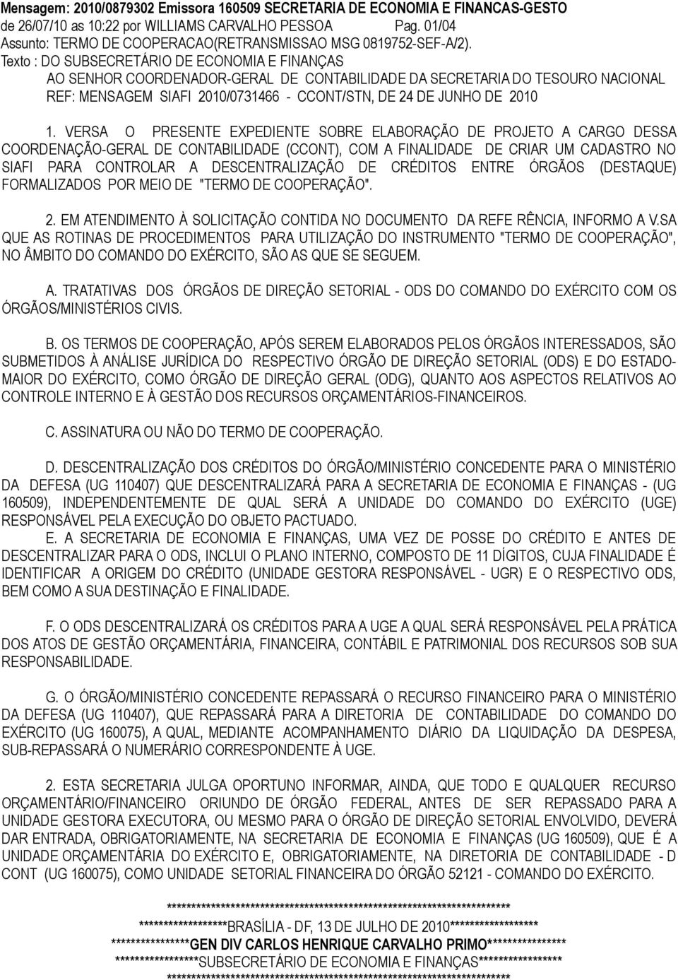 Texto : DO SUBSECRETÁRIO DE ECONOMIA E FINANÇAS AO SENHOR COORDENADOR-GERAL DE CONTABILIDADE DA SECRETARIA DO TESOURO NACIONAL REF: MENSAGEM SIAFI 2010/0731466 - CCONT/STN, DE 24 DE JUNHO DE 2010 1.