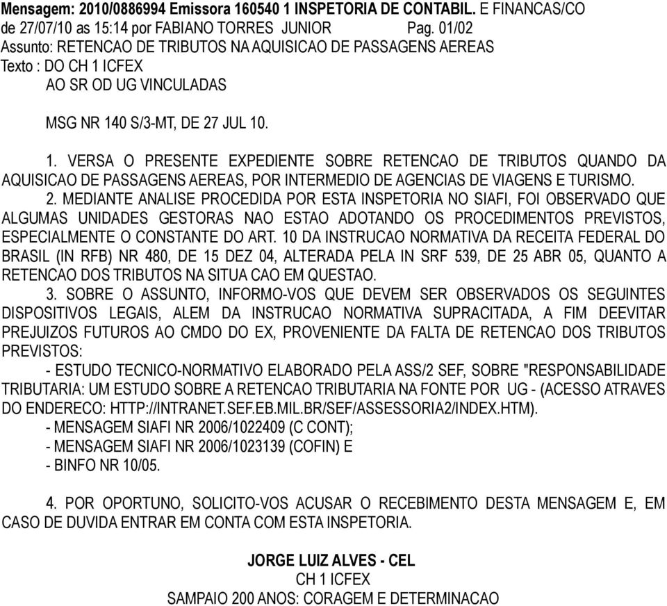 ICFEX AO SR OD UG VINCULADAS MSG NR 140 S/3-MT, DE 27 JUL 10. 1. VERSA O PRESENTE EXPEDIENTE SOBRE RETENCAO DE TRIBUTOS QUANDO DA AQUISICAO DE PASSAGENS AEREAS, POR INTERMEDIO DE AGENCIAS DE VIAGENS E TURISMO.