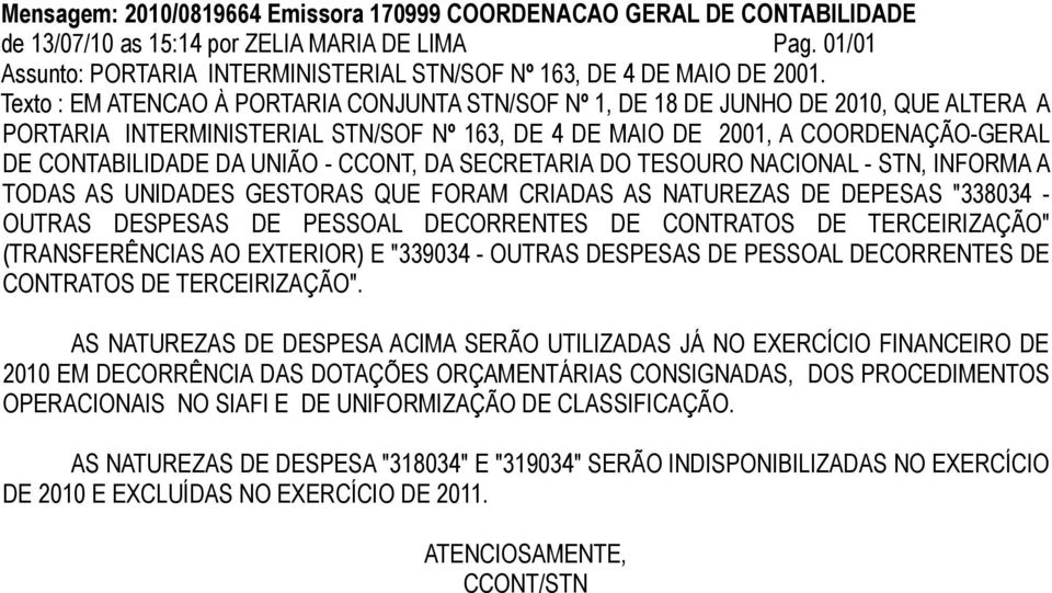 Texto : EM ATENCAO À PORTARIA CONJUNTA STN/SOF Nº 1, DE 18 DE JUNHO DE 2010, QUE ALTERA A PORTARIA INTERMINISTERIAL STN/SOF Nº 163, DE 4 DE MAIO DE 2001, A COORDENAÇÃO-GERAL DE CONTABILIDADE DA UNIÃO