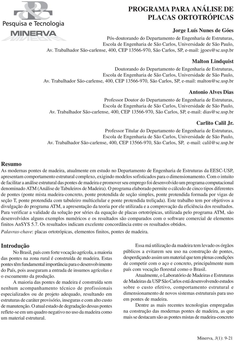 br Malton Lindquist outorando do epartamento de Engenharia de Estruturas, Escola de Engenharia de São Carlos, Universidade de São Paulo, Av.