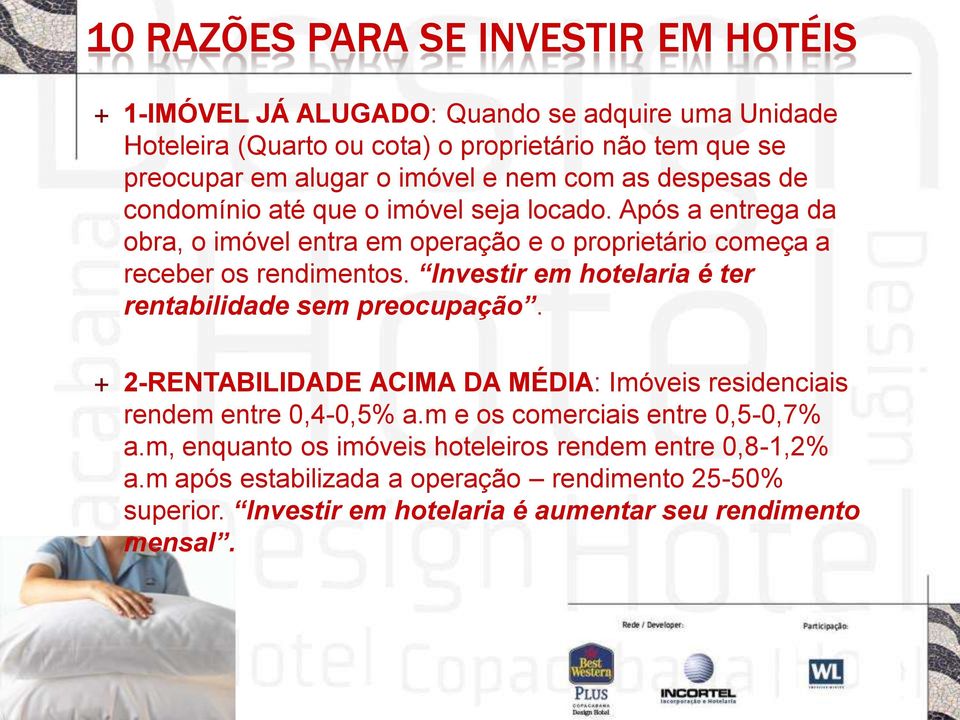 Após a entrega da obra, o imóvel entra em operação e o proprietário começa a receber os rendimentos. Investir em hotelaria é ter rentabilidade sem preocupação.