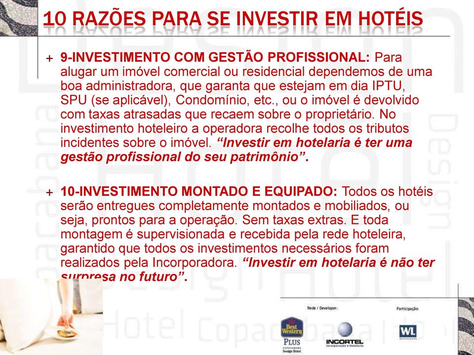 No investimento hoteleiro a operadora recolhe todos os tributos incidentes sobre o imóvel. Investir em hotelaria é ter uma gestão profissional do seu patrimônio.